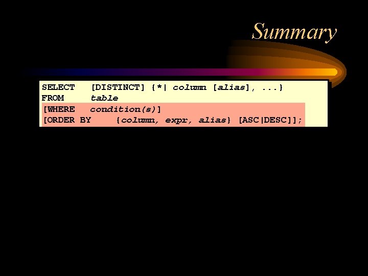 Summary SELECT [DISTINCT] {*| column [alias], . . . } FROM table [WHERE condition(s)]