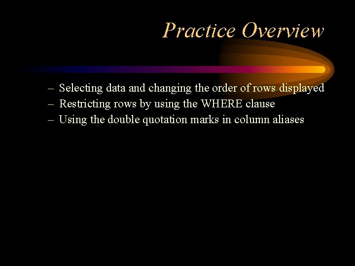 Practice Overview – Selecting data and changing the order of rows displayed – Restricting