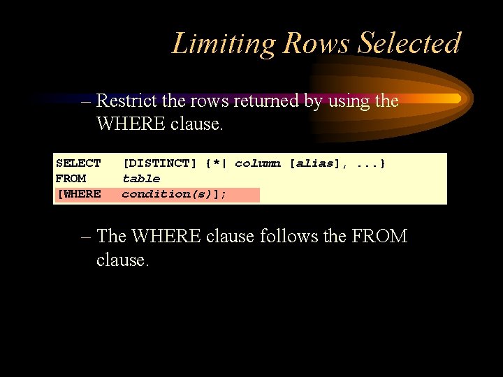 Limiting Rows Selected – Restrict the rows returned by using the WHERE clause. SELECT