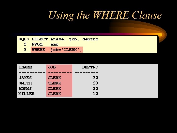 Using the WHERE Clause SQL> SELECT ename, job, deptno 2 FROM emp 3 WHERE