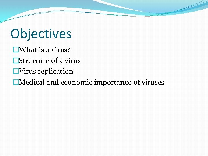 Objectives �What is a virus? �Structure of a virus �Virus replication �Medical and economic
