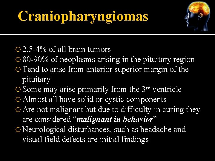 Craniopharyngiomas 2. 5 -4% of all brain tumors 80 -90% of neoplasms arising in