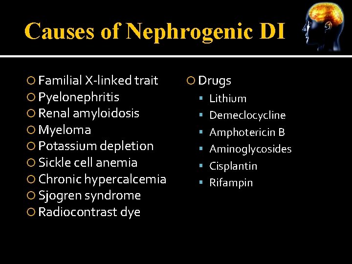 Causes of Nephrogenic DI Familial X-linked trait Pyelonephritis Renal amyloidosis Myeloma Potassium depletion Sickle
