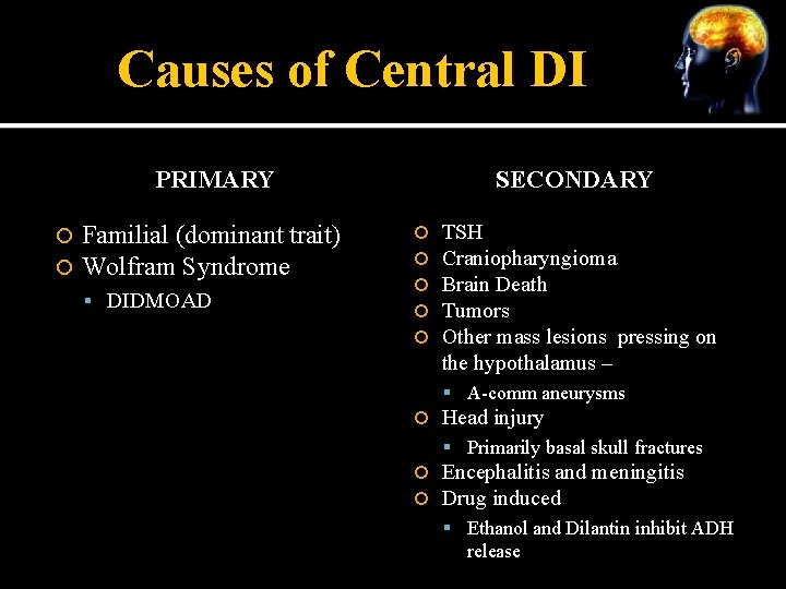 Causes of Central DI PRIMARY Familial (dominant trait) Wolfram Syndrome DIDMOAD SECONDARY TSH Craniopharyngioma