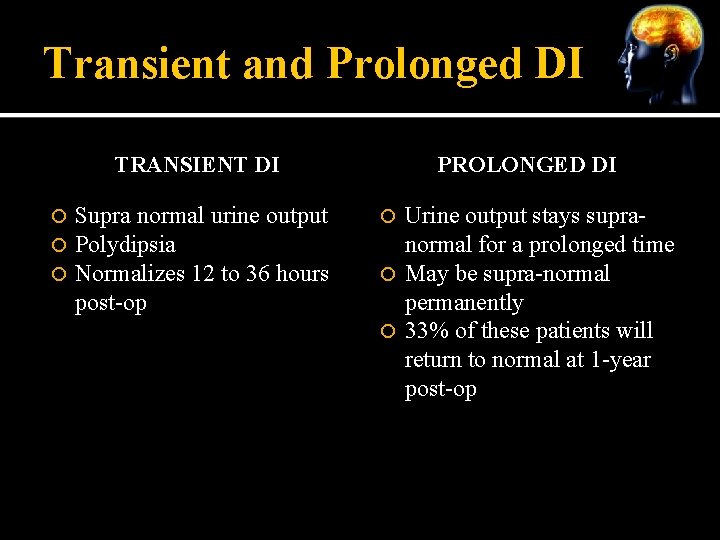 Transient and Prolonged DI TRANSIENT DI Supra normal urine output Polydipsia Normalizes 12 to