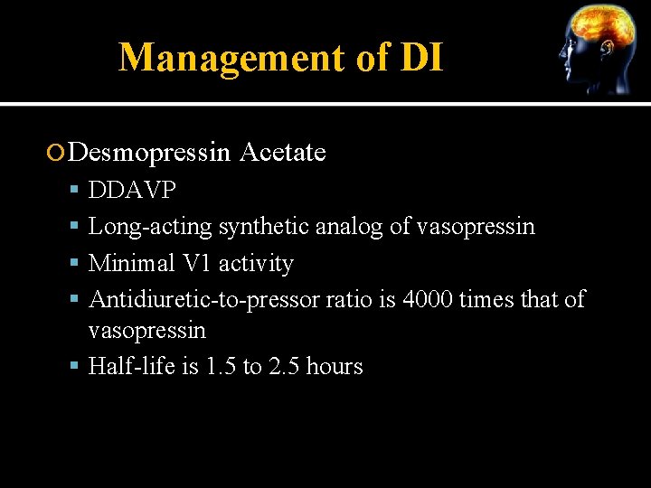 Management of DI Desmopressin Acetate DDAVP Long-acting synthetic analog of vasopressin Minimal V 1