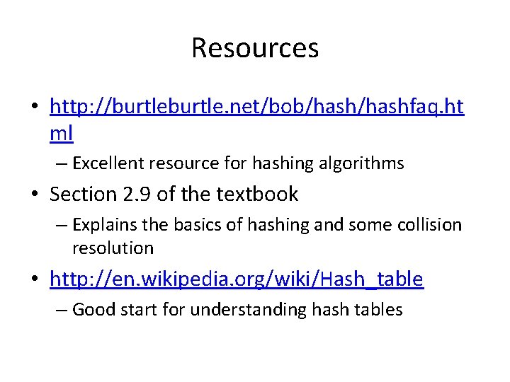 Resources • http: //burtle. net/bob/hashfaq. ht ml – Excellent resource for hashing algorithms •