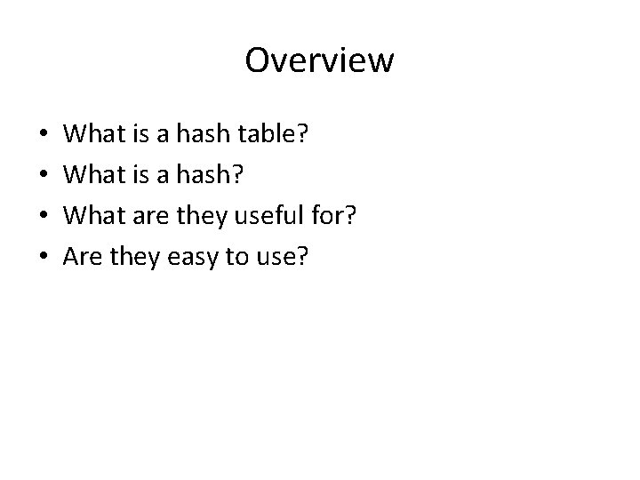 Overview • • What is a hash table? What is a hash? What are