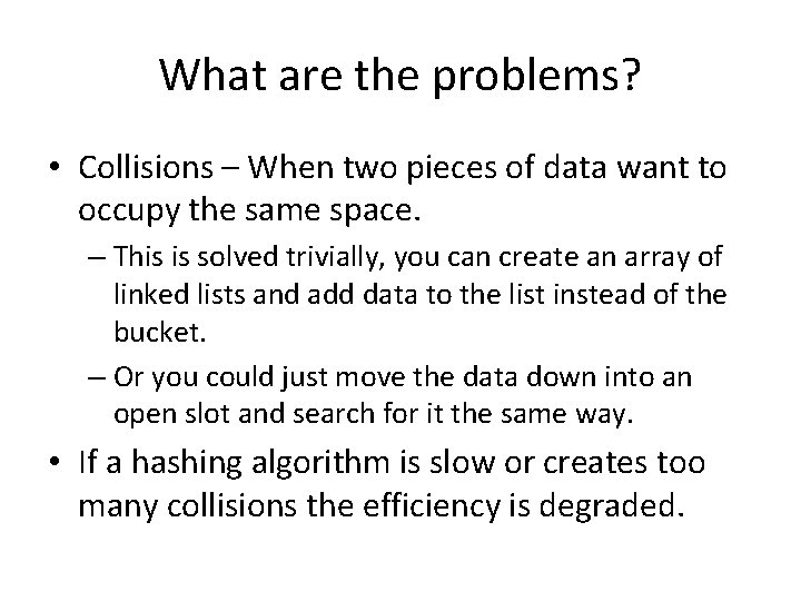 What are the problems? • Collisions – When two pieces of data want to