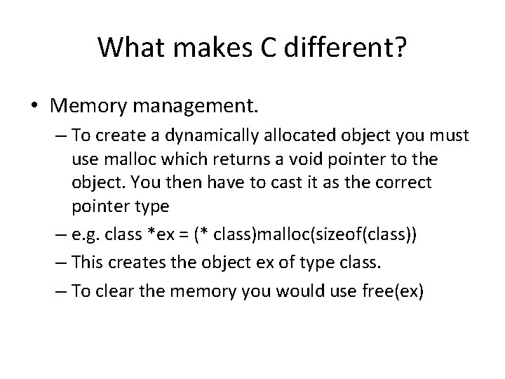 What makes C different? • Memory management. – To create a dynamically allocated object