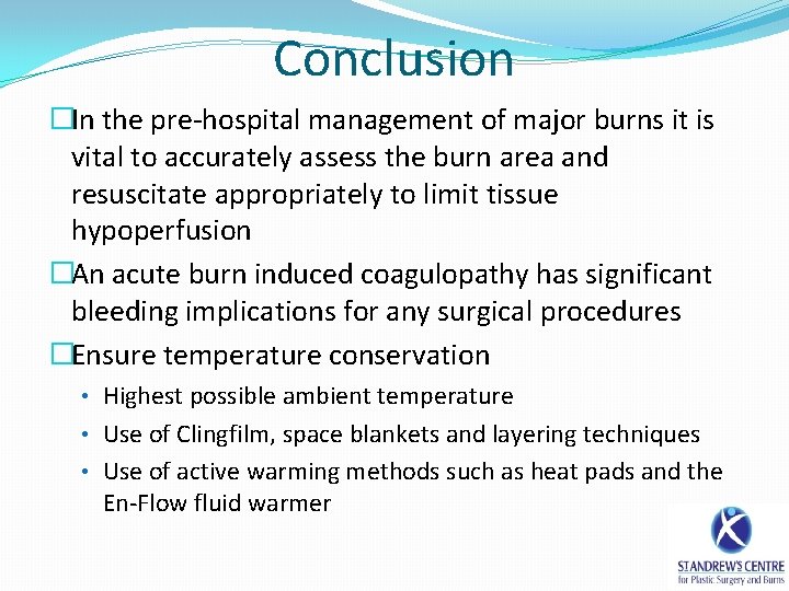 Conclusion �In the pre-hospital management of major burns it is vital to accurately assess