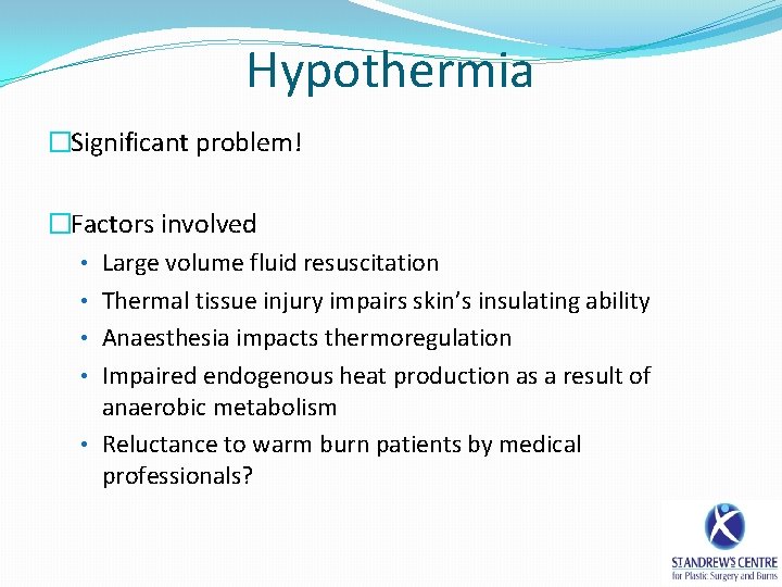 Hypothermia �Significant problem! �Factors involved • Large volume fluid resuscitation • Thermal tissue injury