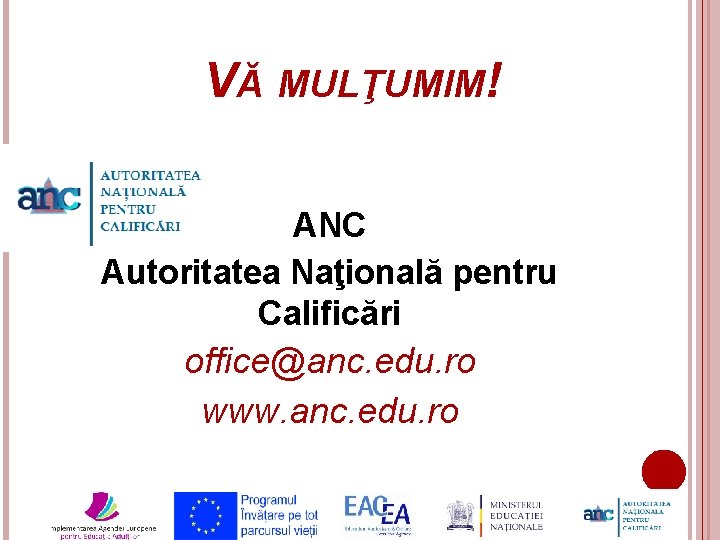 VĂ MULŢUMIM! ANC Autoritatea Naţională pentru Calificări office@anc. edu. ro www. anc. edu. ro