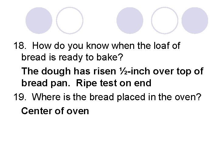 18. How do you know when the loaf of bread is ready to bake?