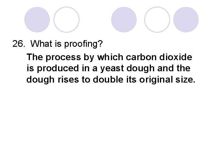 26. What is proofing? The process by which carbon dioxide is produced in a