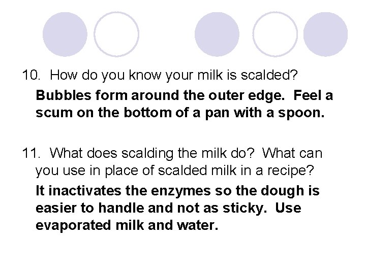 10. How do you know your milk is scalded? Bubbles form around the outer