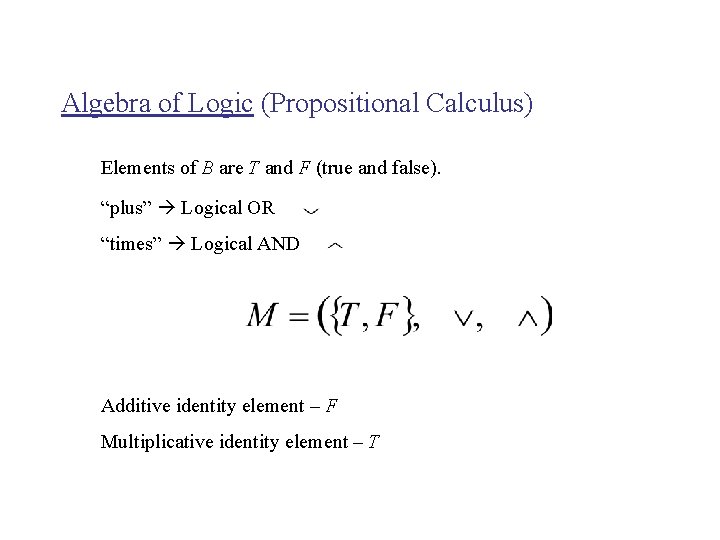 Algebra of Logic (Propositional Calculus) Elements of B are T and F (true and