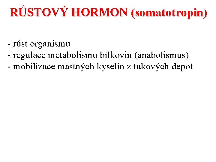 RŮSTOVÝ HORMON (somatotropin) - růst organismu - regulace metabolismu bílkovin (anabolismus) - mobilizace mastných