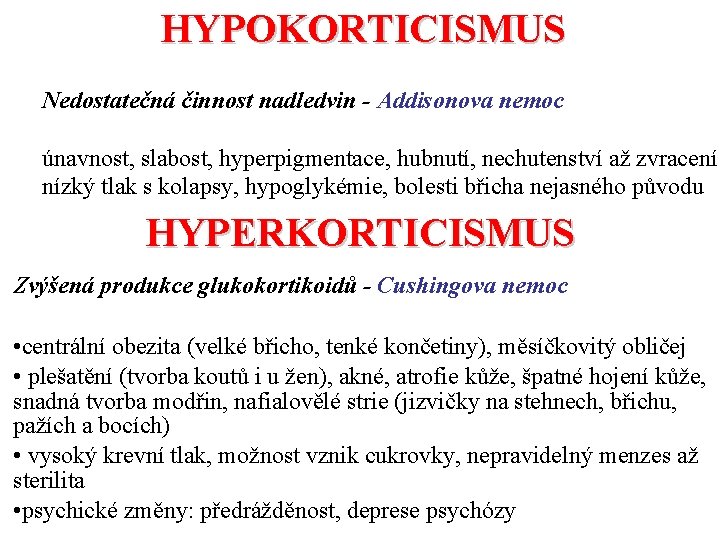 HYPOKORTICISMUS Nedostatečná činnost nadledvin - Addisonova nemoc únavnost, slabost, hyperpigmentace, hubnutí, nechutenství až zvracení