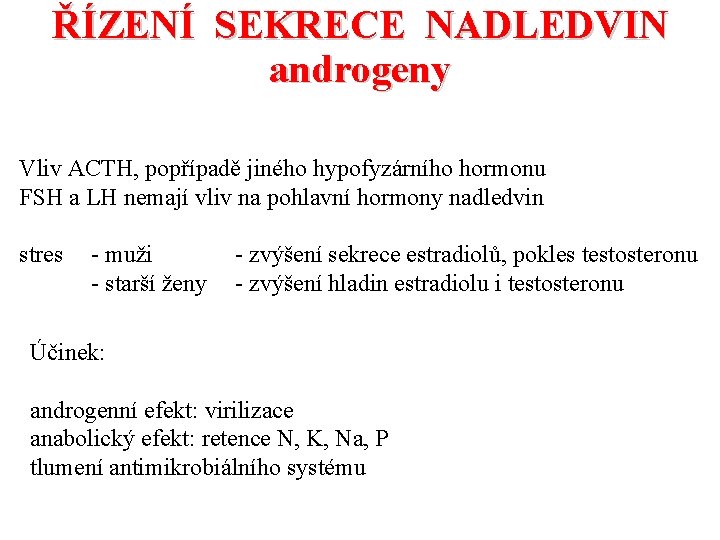 ŘÍZENÍ SEKRECE NADLEDVIN androgeny Vliv ACTH, popřípadě jiného hypofyzárního hormonu FSH a LH nemají