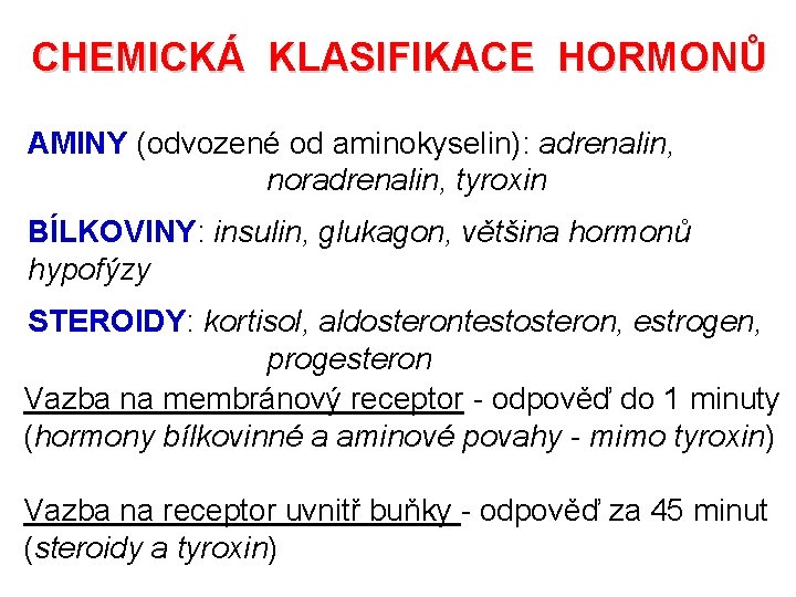 CHEMICKÁ KLASIFIKACE HORMONŮ AMINY (odvozené od aminokyselin): adrenalin, noradrenalin, tyroxin BÍLKOVINY: insulin, glukagon, většina