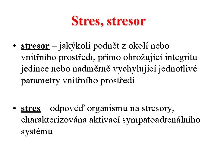 Stres, stresor • stresor – jakýkoli podnět z okolí nebo vnitřního prostředí, přímo ohrožující