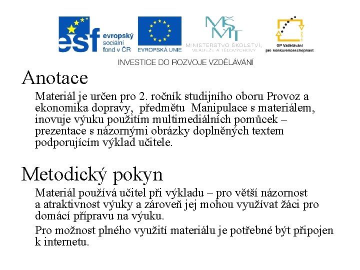 Anotace Materiál je určen pro 2. ročník studijního oboru Provoz a ekonomika dopravy, předmětu