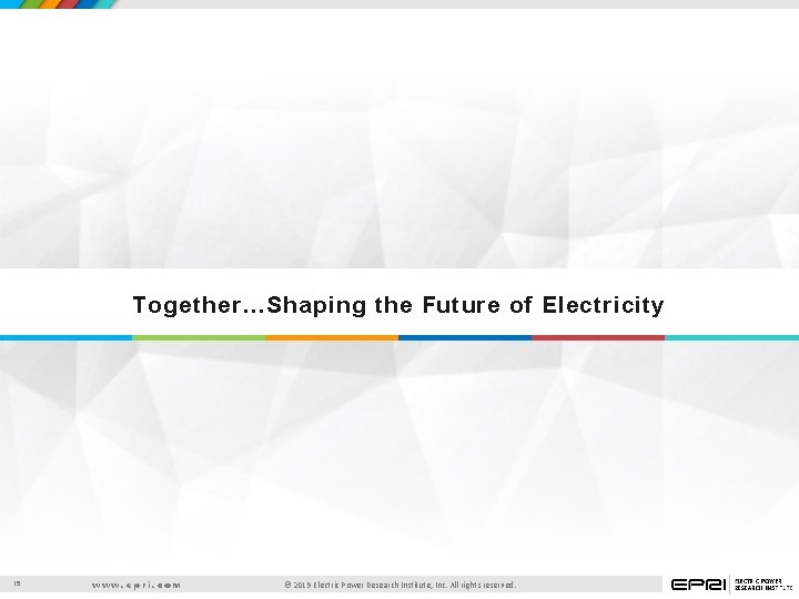 Together…Shaping the Future of Electricity 15 www. epri. com © 2019 Electric Power Research