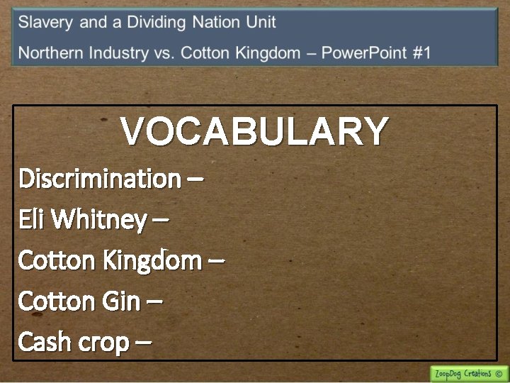 VOCABULARY Discrimination – Eli Whitney – Cotton Kingdom – Cotton Gin – Cash crop