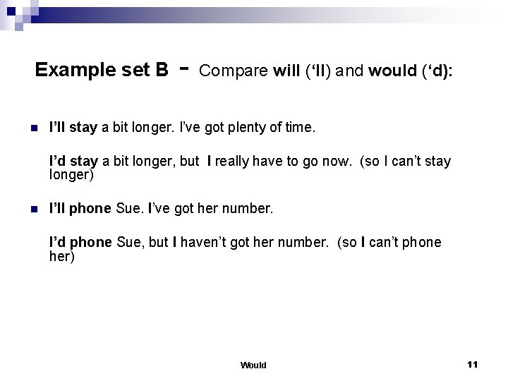 Example set B n - Compare will (‘ll) and would (‘d): I’ll stay a