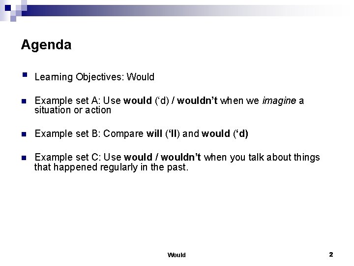 Agenda § Learning Objectives: Would n Example set A: Use would (‘d) / wouldn’t