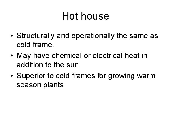 Hot house • Structurally and operationally the same as cold frame. • May have