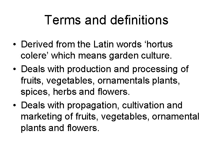 Terms and definitions • Derived from the Latin words ‘hortus colere’ which means garden
