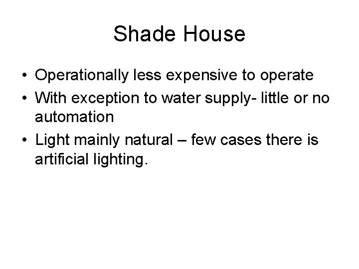 Shade House • Operationally less expensive to operate • With exception to water supply-