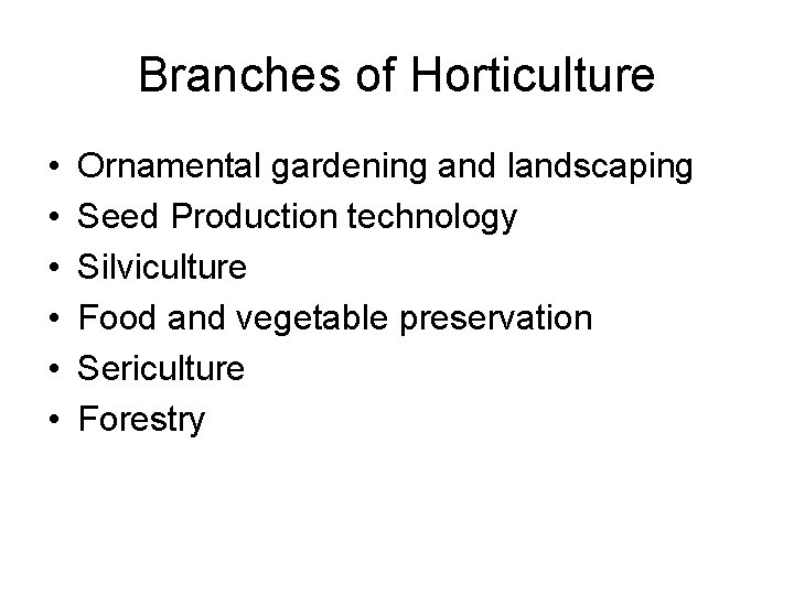 Branches of Horticulture • • • Ornamental gardening and landscaping Seed Production technology Silviculture