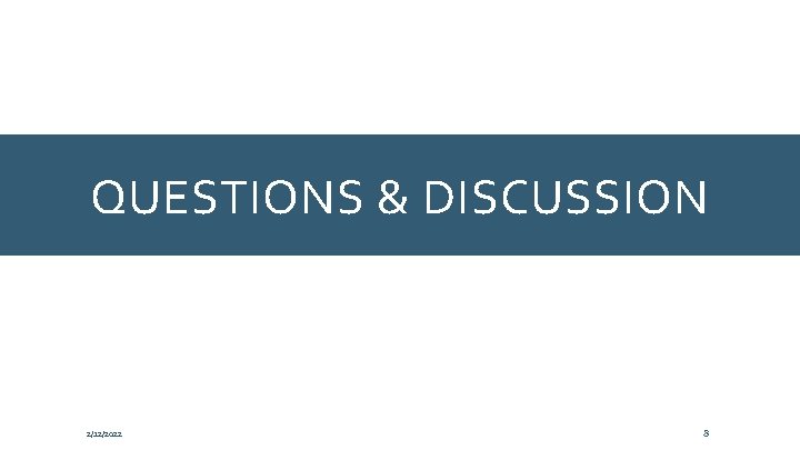 QUESTIONS & DISCUSSION 2/12/2022 8 
