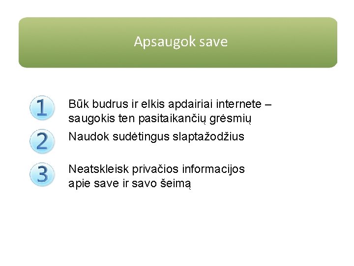 Apsaugok save Būk budrus ir elkis apdairiai internete – saugokis ten pasitaikančių grėsmių Naudok