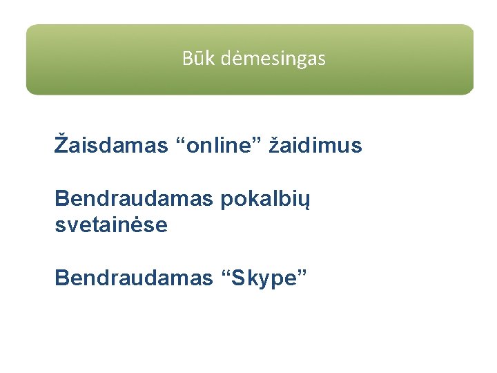 Būk dėmesingas Žaisdamas “online” žaidimus Bendraudamas pokalbių svetainėse Bendraudamas “Skype” www. microsoft. com/protect 