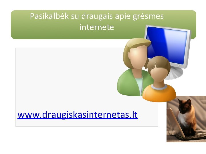 Pasikalbėk su draugais apie grėsmes internete www. draugiskasinternetas. lt www. microsoft. com/protect 