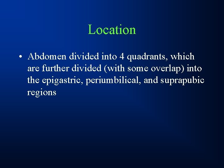 Location • Abdomen divided into 4 quadrants, which are further divided (with some overlap)