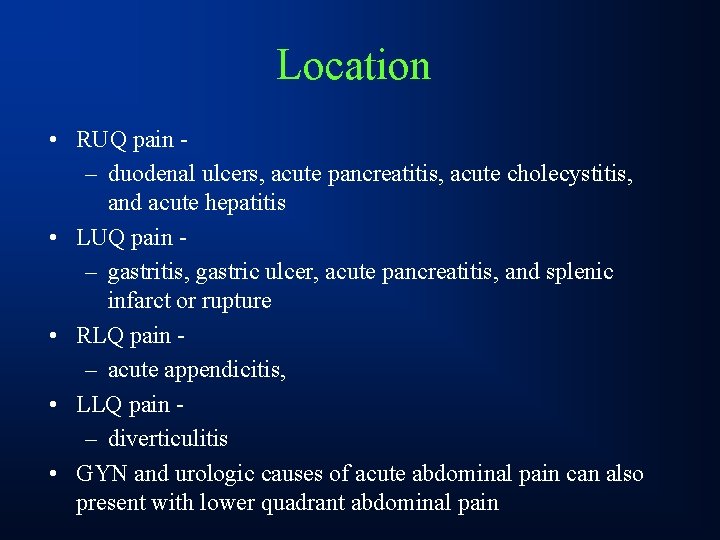 Location • RUQ pain – duodenal ulcers, acute pancreatitis, acute cholecystitis, and acute hepatitis