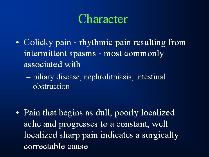 Character • Colicky pain - rhythmic pain resulting from intermittent spasms - most commonly