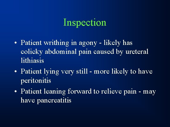 Inspection • Patient writhing in agony - likely has colicky abdominal pain caused by