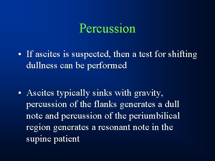 Percussion • If ascites is suspected, then a test for shifting dullness can be