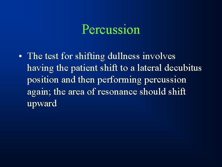 Percussion • The test for shifting dullness involves having the patient shift to a