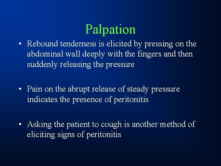 Palpation • Rebound tenderness is elicited by pressing on the abdominal wall deeply with