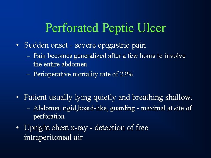 Perforated Peptic Ulcer • Sudden onset - severe epigastric pain – Pain becomes generalized