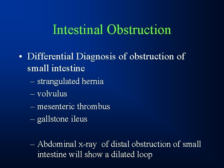 Intestinal Obstruction • Differential Diagnosis of obstruction of small intestine – strangulated hernia –