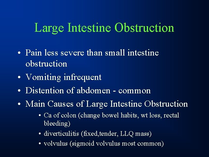 Large Intestine Obstruction • Pain less severe than small intestine obstruction • Vomiting infrequent