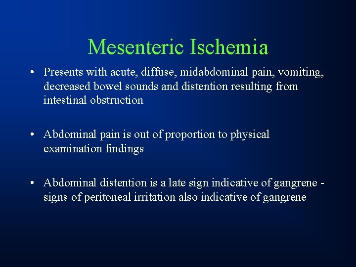 Mesenteric Ischemia • Presents with acute, diffuse, midabdominal pain, vomiting, decreased bowel sounds and